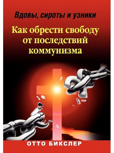 Вдовы, сироты и узники - Как обрести свободу от последствий коммунизма | Отто Бикслер 